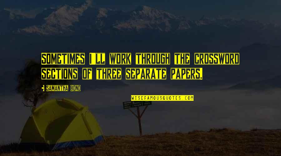 Thrill Travel Quotes By Samantha Bond: Sometimes I'll work through the crossword sections of