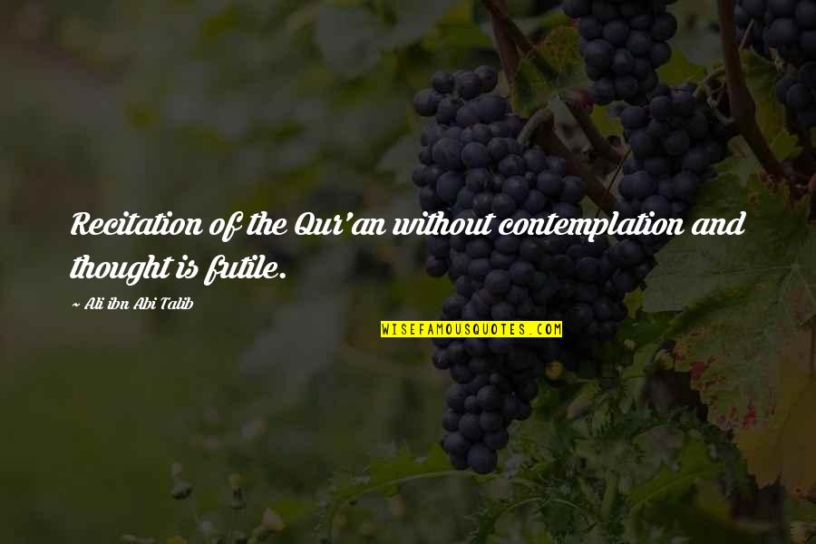 Thrilla In Manila Quotes By Ali Ibn Abi Talib: Recitation of the Qur'an without contemplation and thought