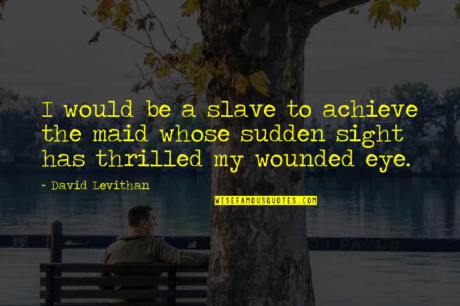 Thrilled Love Quotes By David Levithan: I would be a slave to achieve the