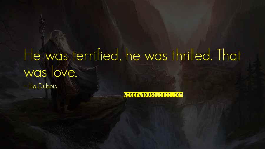 Thrilled Love Quotes By Lila Dubois: He was terrified, he was thrilled. That was