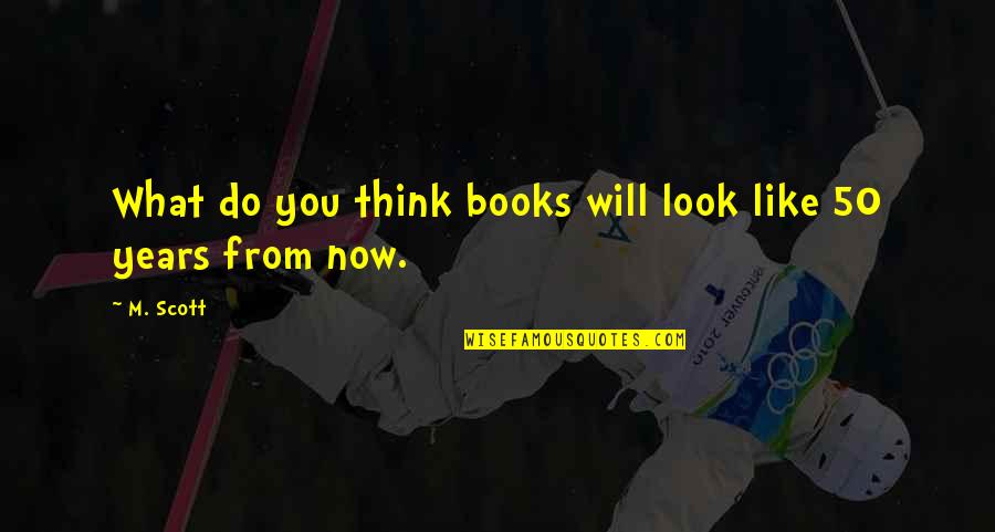Thriller Books Quotes By M. Scott: What do you think books will look like