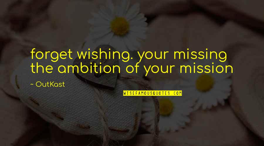 Thriller Books Quotes By OutKast: forget wishing. your missing the ambition of your