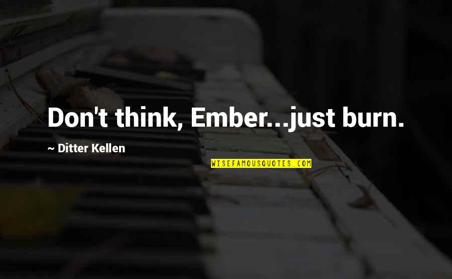 Thriller Romance Quotes By Ditter Kellen: Don't think, Ember...just burn.