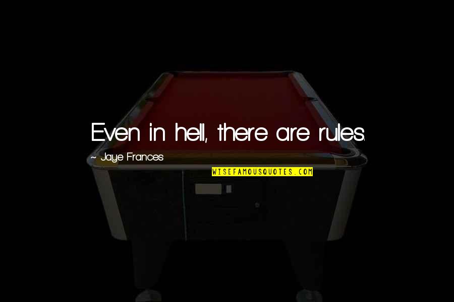 Thriller Romance Quotes By Jaye Frances: Even in hell, there are rules.