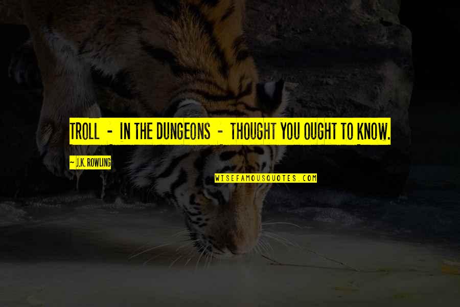 Thriller Romancer Quotes By J.K. Rowling: Troll - in the dungeons - thought you