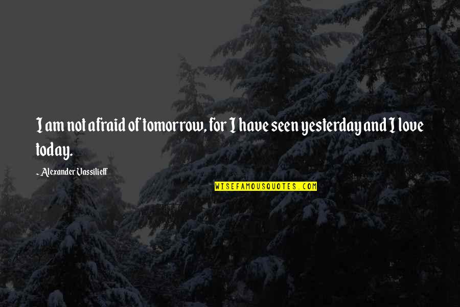 Thrillers Quotes By Alexander Vassilieff: I am not afraid of tomorrow, for I
