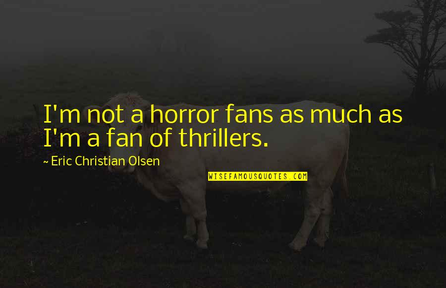 Thrillers Quotes By Eric Christian Olsen: I'm not a horror fans as much as