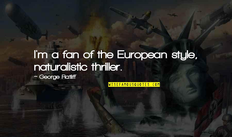 Thrillers Quotes By George Ratliff: I'm a fan of the European style, naturalistic