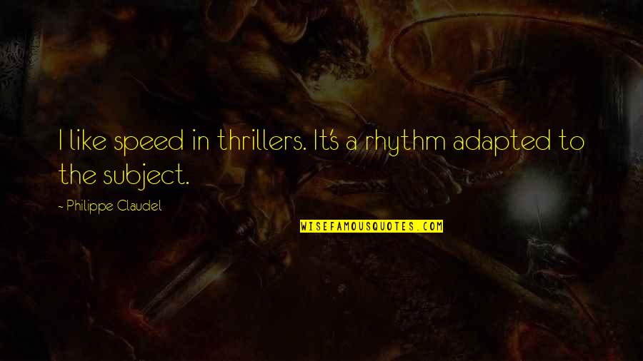 Thrillers Quotes By Philippe Claudel: I like speed in thrillers. It's a rhythm