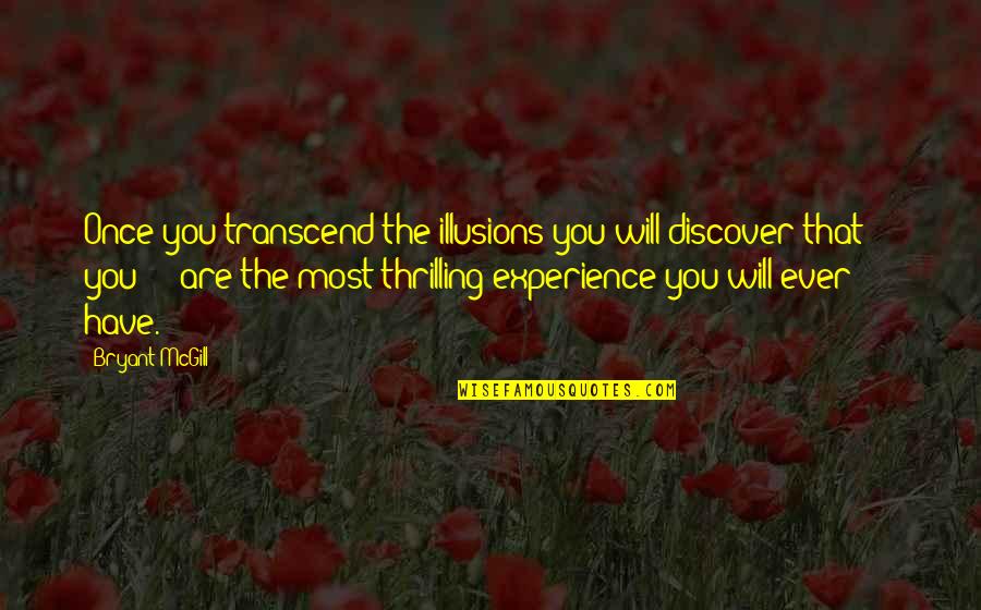 Thrilling Quotes By Bryant McGill: Once you transcend the illusions you will discover Thrilling Quotes By Bryant McGill: Once you transcend the illusions you will discover