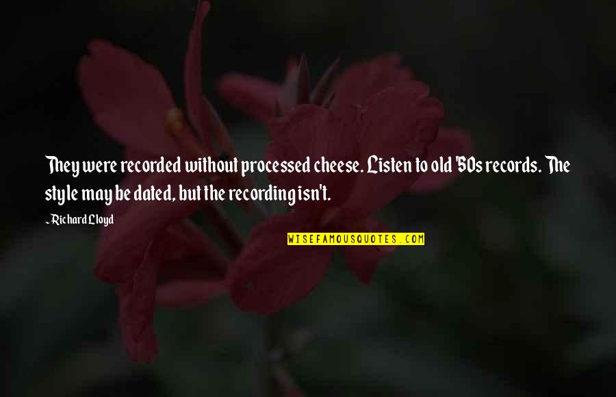 Thrilling Short Quotes By Richard Lloyd: They were recorded without processed cheese. Listen to