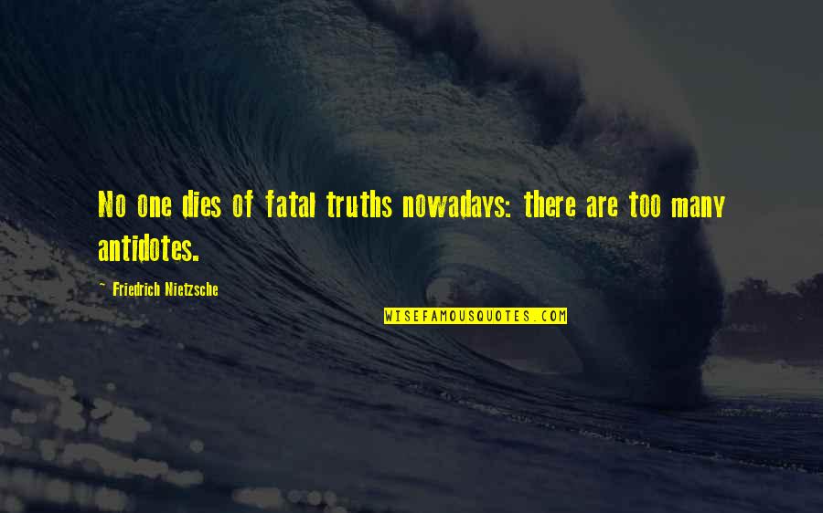 Thrilling Spine Quotes By Friedrich Nietzsche: No one dies of fatal truths nowadays: there