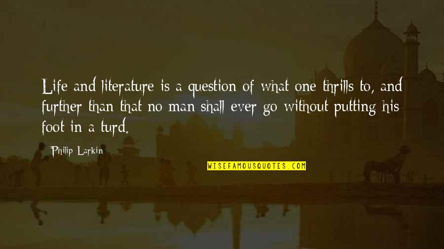 Thrills Of Life Quotes By Philip Larkin: Life and literature is a question of what