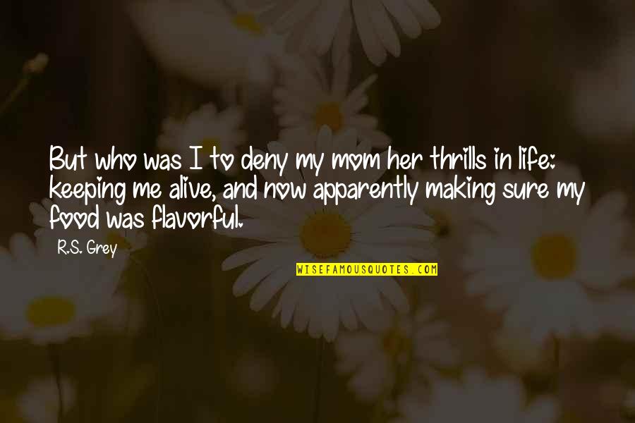 Thrills Of Life Quotes By R.S. Grey: But who was I to deny my mom