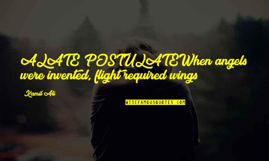 Thriteen Quotes By Kamil Ali: ALATE POSTULATEWhen angels were invented, flight required wings