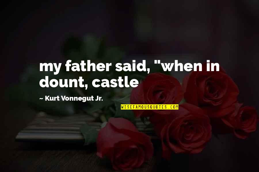 Thriteen Quotes By Kurt Vonnegut Jr.: my father said, "when in dount, castle