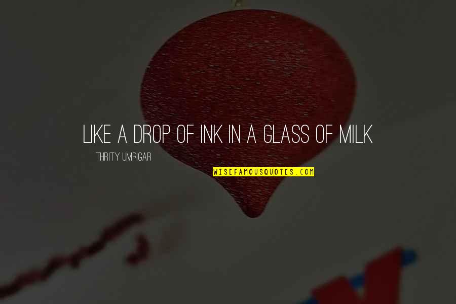 Thrity Umrigar Quotes By Thrity Umrigar: like a drop of ink in a glass