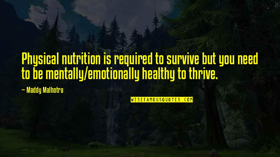Thrive And Survive Quotes By Maddy Malhotra: Physical nutrition is required to survive but you