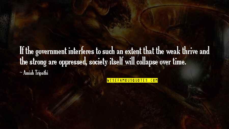 Thrive For More Quotes By Amish Tripathi: If the government interferes to such an extent Thrive For More Quotes By Amish Tripathi: If the government interferes to such an extent