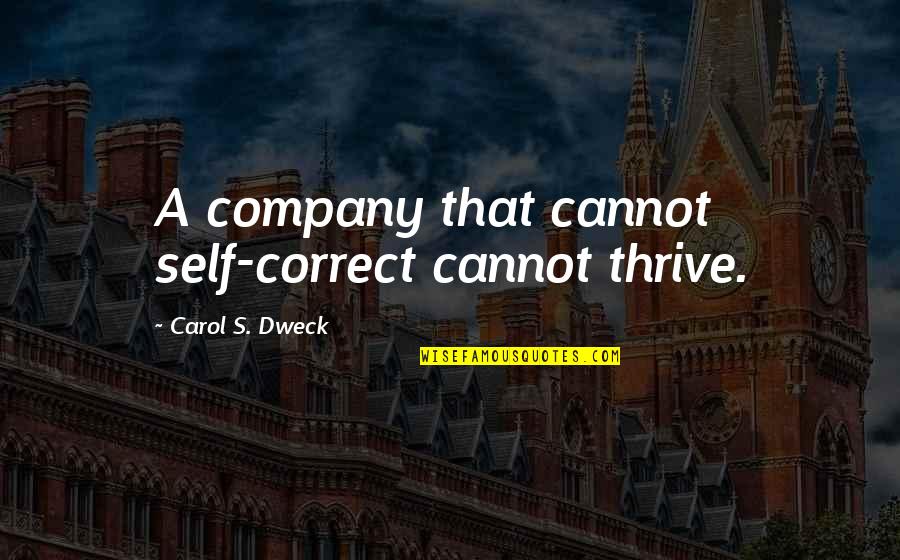 Thrive For More Quotes By Carol S. Dweck: A company that cannot self-correct cannot thrive. Thrive For More Quotes By Carol S. Dweck: A company that cannot self-correct cannot thrive.