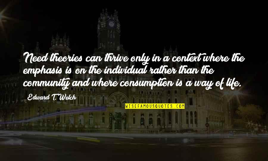 Thrive For More Quotes By Edward T. Welch: Need theories can thrive only in a context Thrive For More Quotes By Edward T. Welch: Need theories can thrive only in a context