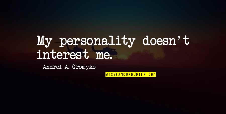 Thrive In Chaos Quotes By Andrei A. Gromyko: My personality doesn't interest me.