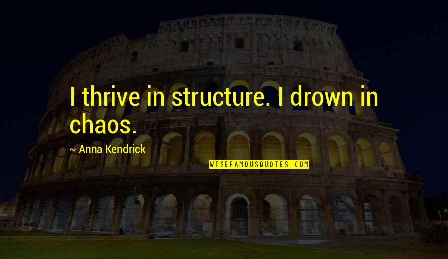 Thrive In Chaos Quotes By Anna Kendrick: I thrive in structure. I drown in chaos.