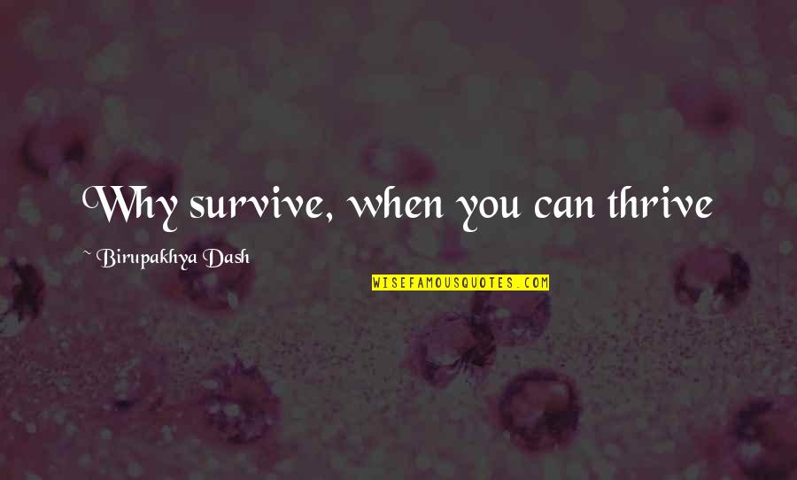 Thrive Inspirational Quotes By Birupakhya Dash: Why survive, when you can thrive
