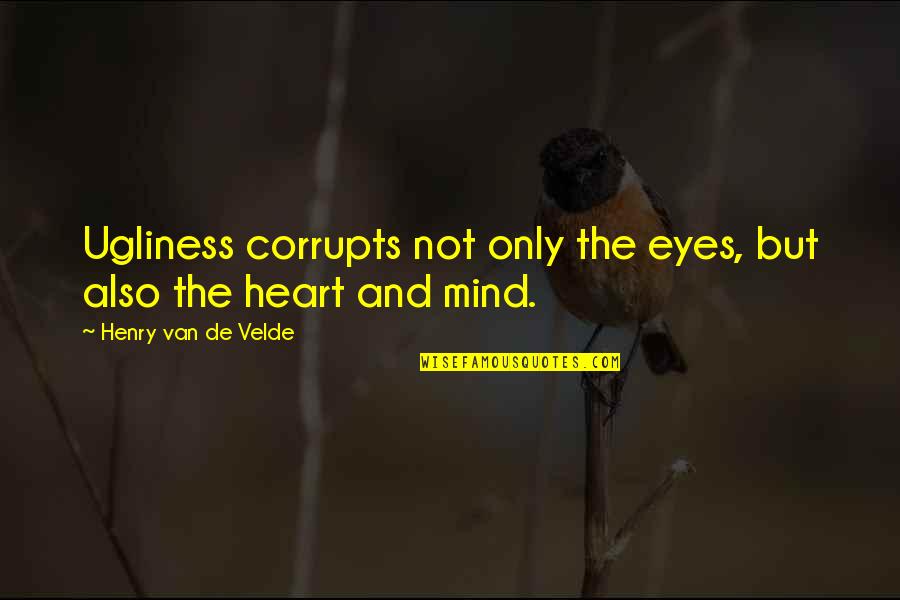 Thrive Survive Quotes By Henry Van De Velde: Ugliness corrupts not only the eyes, but also Thrive Survive Quotes By Henry Van De Velde: Ugliness corrupts not only the eyes, but also