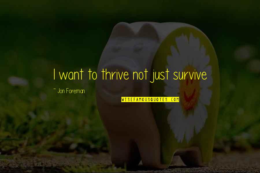 Thrive Survive Quotes By Jon Foreman: I want to thrive not just survive Thrive Survive Quotes By Jon Foreman: I want to thrive not just survive