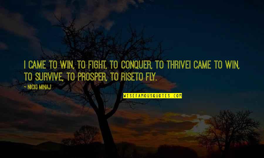 Thrive Survive Quotes By Nicki Minaj: I came to win, to fight, to conquer, Thrive Survive Quotes By Nicki Minaj: I came to win, to fight, to conquer,