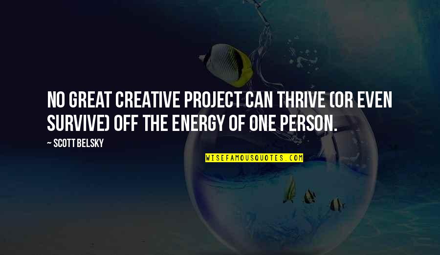 Thrive Survive Quotes By Scott Belsky: No great creative project can thrive (or even
