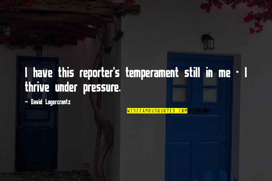 Thrive Under Pressure Quotes By David Lagercrantz: I have this reporter's temperament still in me