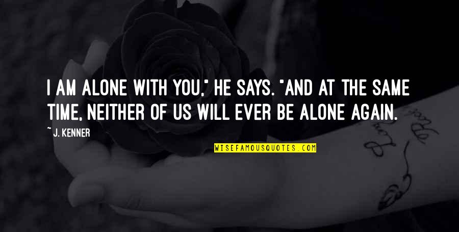 Thrive Under Pressure Quotes By J. Kenner: I am alone with you," he says. "And Thrive Under Pressure Quotes By J. Kenner: I am alone with you," he says. "And