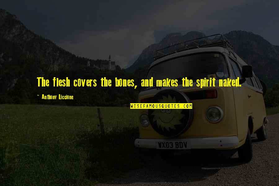 Thriven Quotes By Anthony Liccione: The flesh covers the bones, and makes the