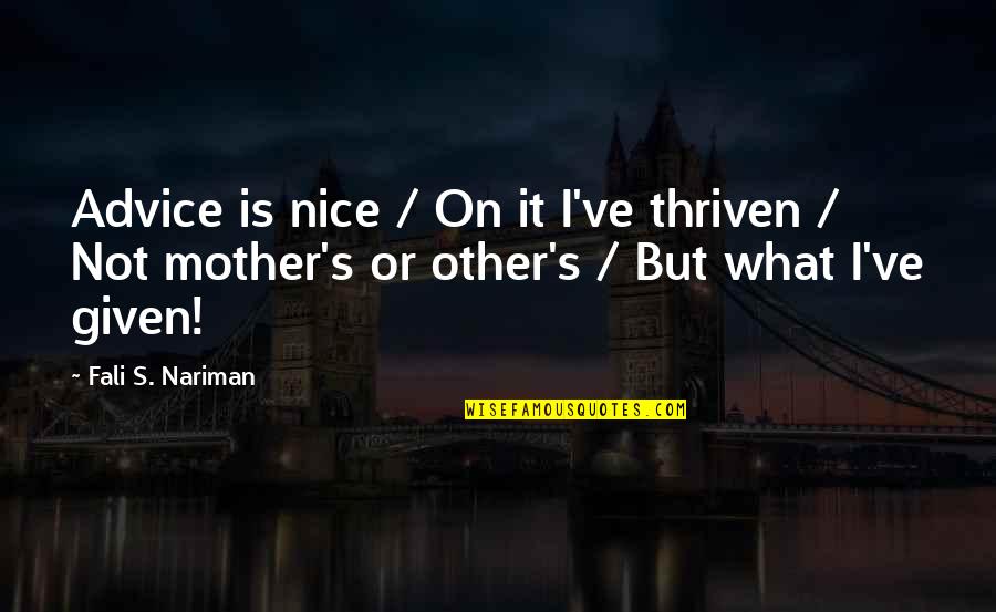 Thriven Quotes By Fali S. Nariman: Advice is nice / On it I've thriven