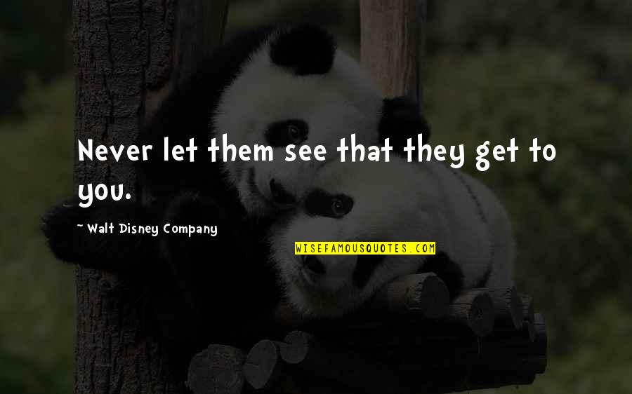 Thriven Quotes By Walt Disney Company: Never let them see that they get to