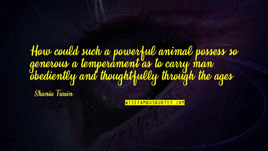 Thrivers Nursery Quotes By Shania Twain: How could such a powerful animal possess so Thrivers Nursery Quotes By Shania Twain: How could such a powerful animal possess so