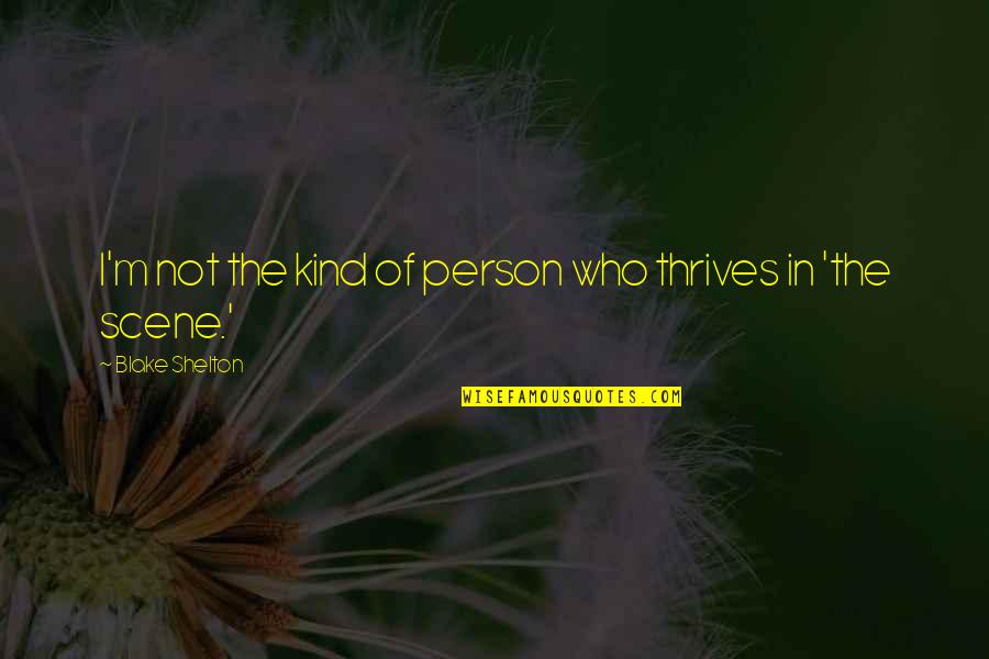 Thrives Quotes By Blake Shelton: I'm not the kind of person who thrives