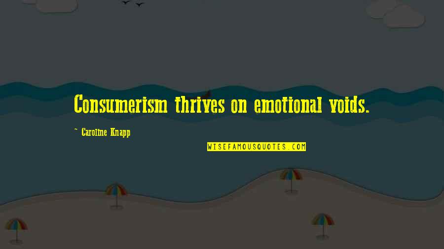 Thrives Quotes By Caroline Knapp: Consumerism thrives on emotional voids.