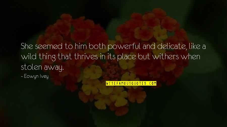 Thrives Quotes By Eowyn Ivey: She seemed to him both powerful and delicate,