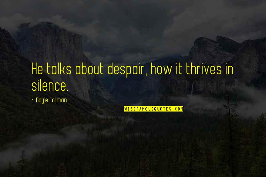 Thrives Quotes By Gayle Forman: He talks about despair, how it thrives in