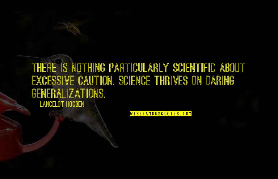 Thrives Quotes By Lancelot Hogben: There is nothing particularly scientific about excessive caution.