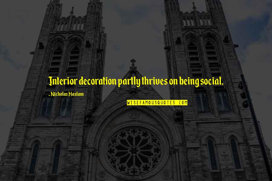Thrives Quotes By Nicholas Haslam: Interior decoration partly thrives on being social.