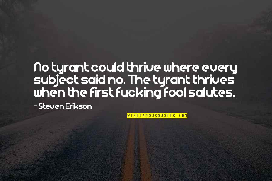 Thrives Quotes By Steven Erikson: No tyrant could thrive where every subject said