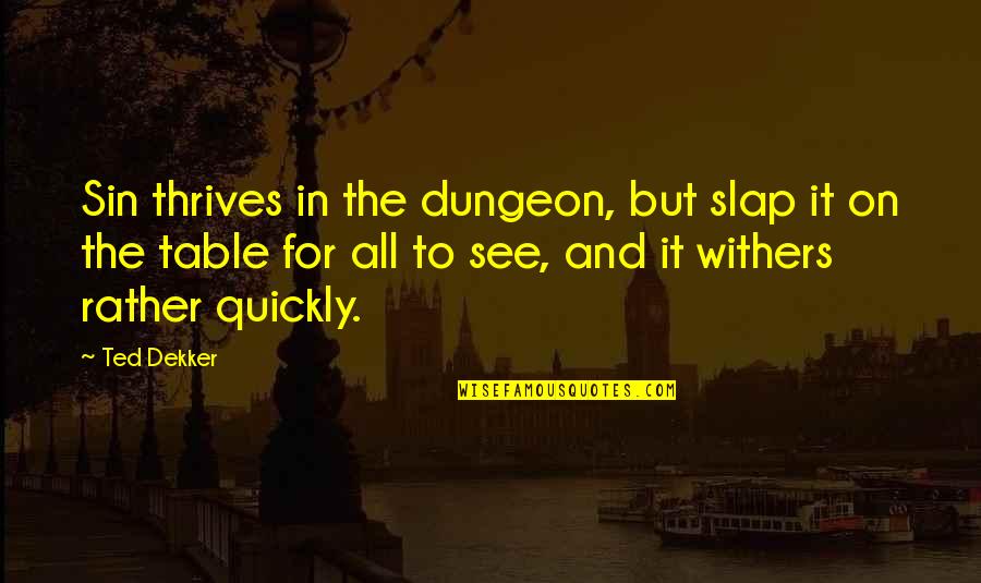 Thrives Quotes By Ted Dekker: Sin thrives in the dungeon, but slap it
