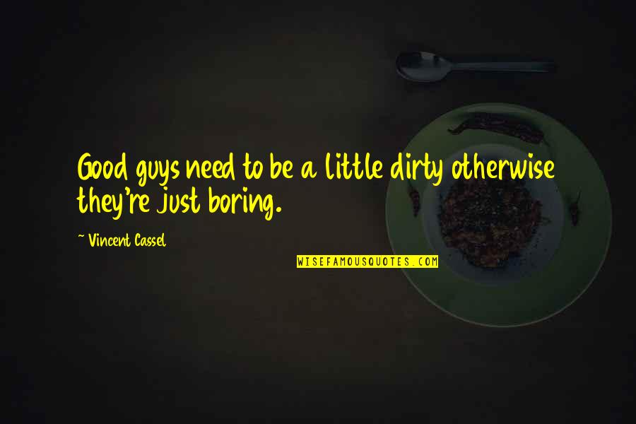 Thrivessence Quotes By Vincent Cassel: Good guys need to be a little dirty Thrivessence Quotes By Vincent Cassel: Good guys need to be a little dirty