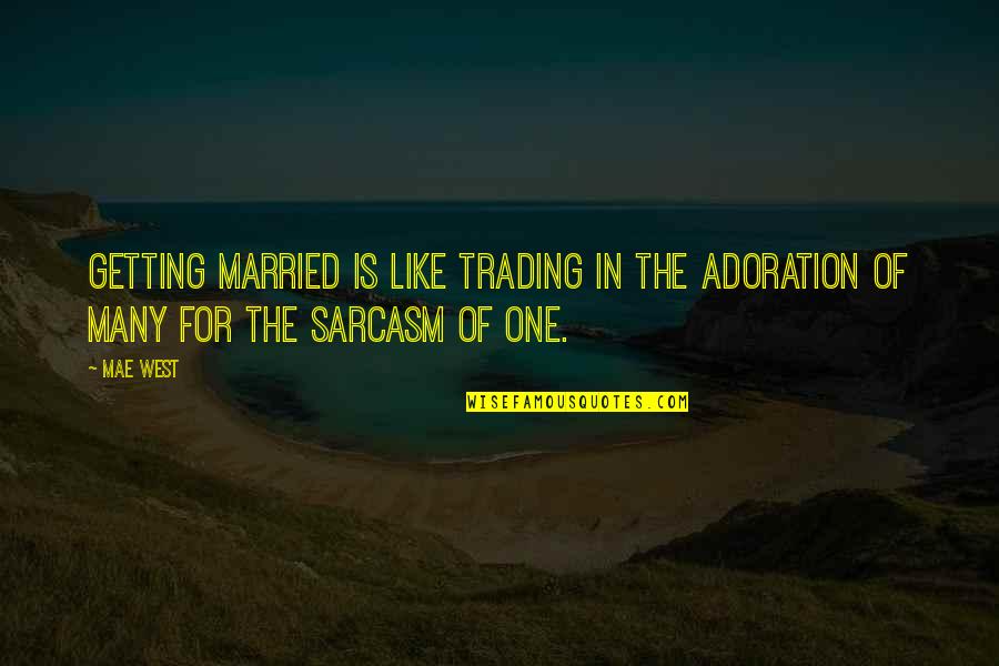 Thriving Business Quotes By Mae West: Getting married is like trading in the adoration