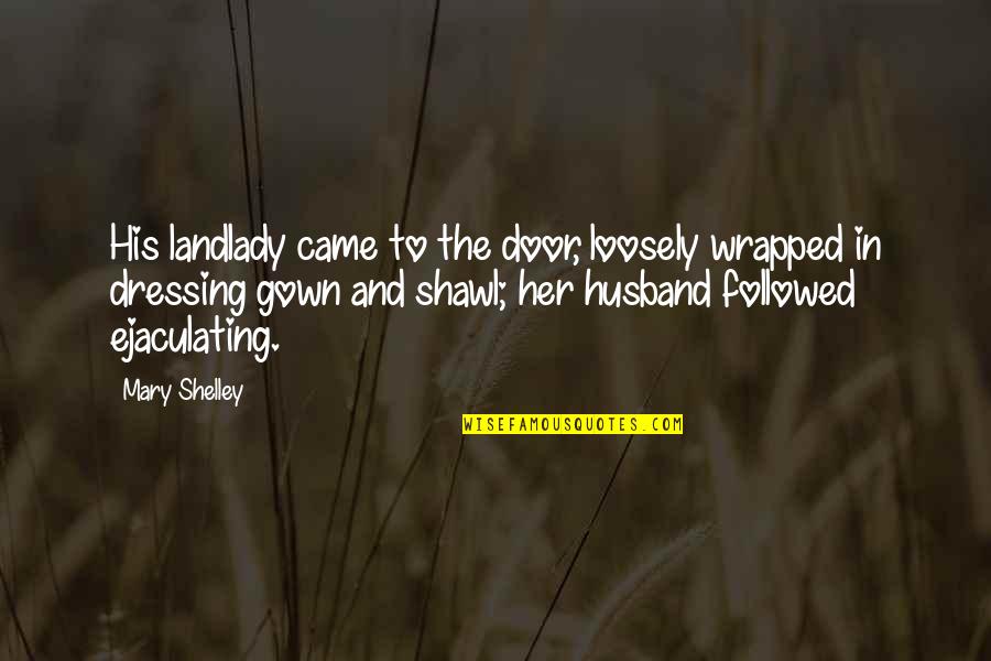 Thriving Business Quotes By Mary Shelley: His landlady came to the door, loosely wrapped
