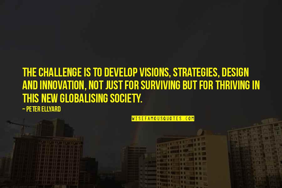 Thriving In Challenge Quotes By Peter Ellyard: The challenge is to develop visions, strategies, design